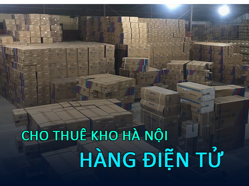 Cho thuê kho đồ điện tử chất lượng tại Hà Nội